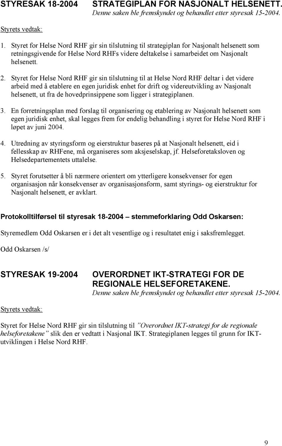 Styret for Helse Nord RHF gir sin tilslutning til at Helse Nord RHF deltar i det videre arbeid med å etablere en egen juridisk enhet for drift og videreutvikling av Nasjonalt helsenett, ut fra de