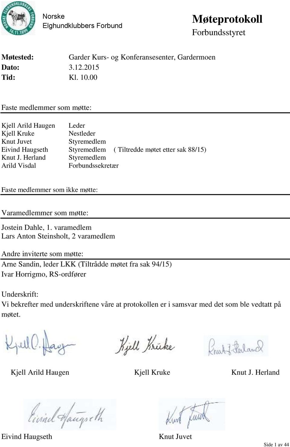 Herland Styremedlem Arild Visdal Forbundssekretær Faste medlemmer som ikke møtte: Varamedlemmer som møtte: Jostein Dahle, 1.