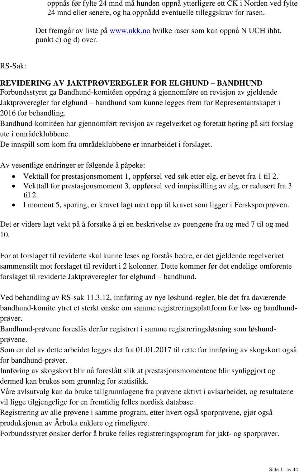 RS-Sak: REVIDERING AV JAKTPRØVEREGLER FOR ELGHUND BANDHUND Forbundsstyret ga Bandhund-komitéen oppdrag å gjennomføre en revisjon av gjeldende Jaktprøveregler for elghund bandhund som kunne legges