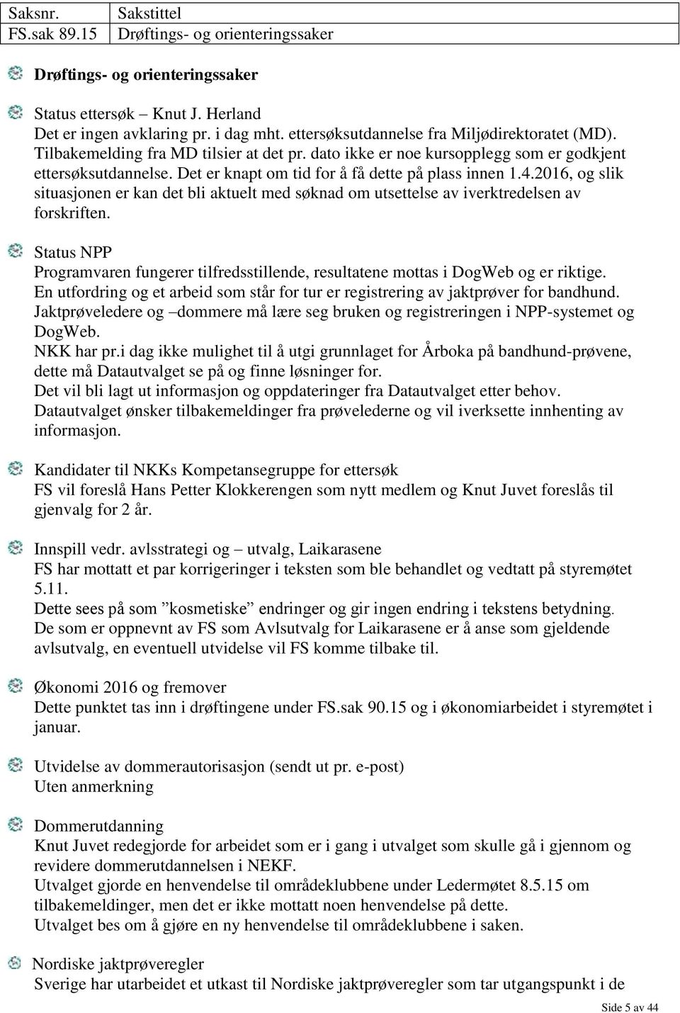 Det er knapt om tid for å få dette på plass innen 1.4.2016, og slik situasjonen er kan det bli aktuelt med søknad om utsettelse av iverktredelsen av forskriften.