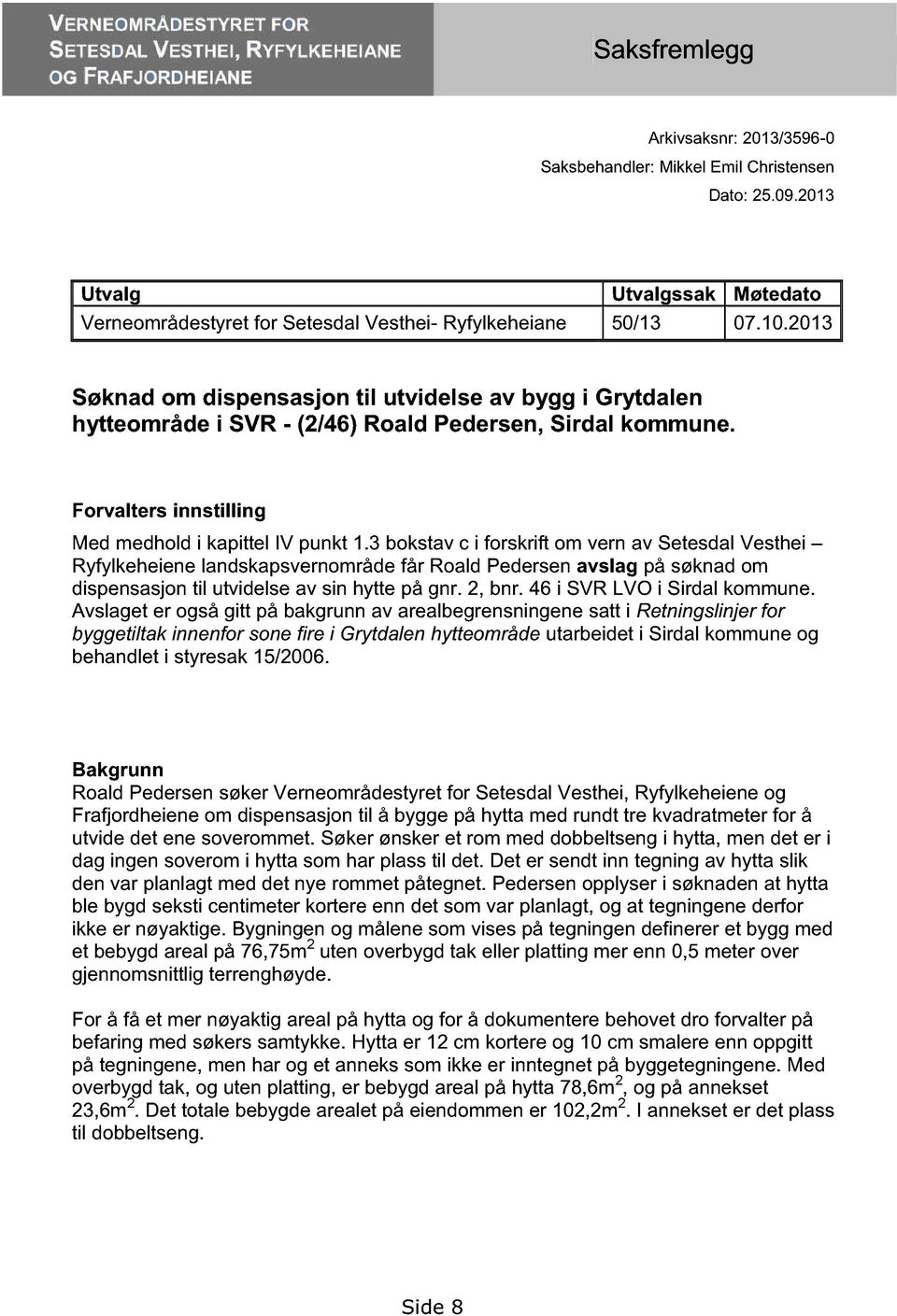 2013 Søknad om dispensasjon til utvidelse av bygg i Grytdalen hytteområde i SVR - (2/46) Roald Pedersen, Sirdal kommune. Forvalters innstilling Med medhold i kapittel IV punkt 1.