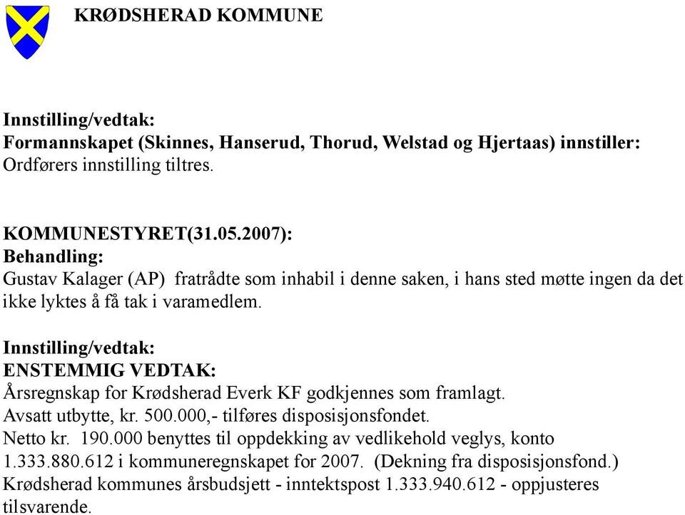 ENSTEMMIG VEDTAK: Årsregnskap for Krødsherad Everk KF godkjennes som framlagt. Avsatt utbytte, kr. 500.000,- tilføres disposisjonsfondet. Netto kr. 190.