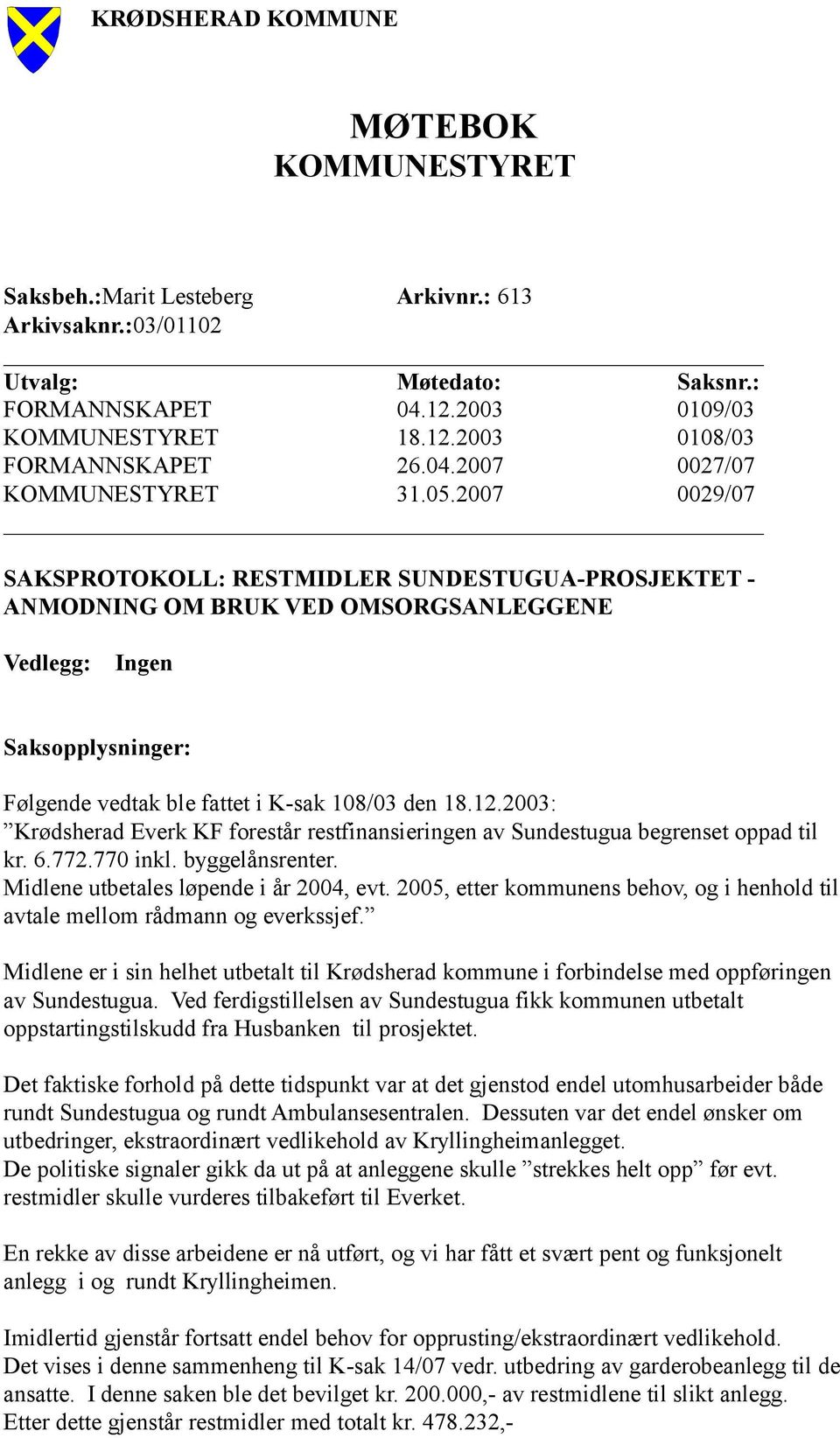 2003: Krødsherad Everk KF forestår restfinansieringen av Sundestugua begrenset oppad til kr. 6.772.770 inkl. byggelånsrenter. Midlene utbetales løpende i år 2004, evt.