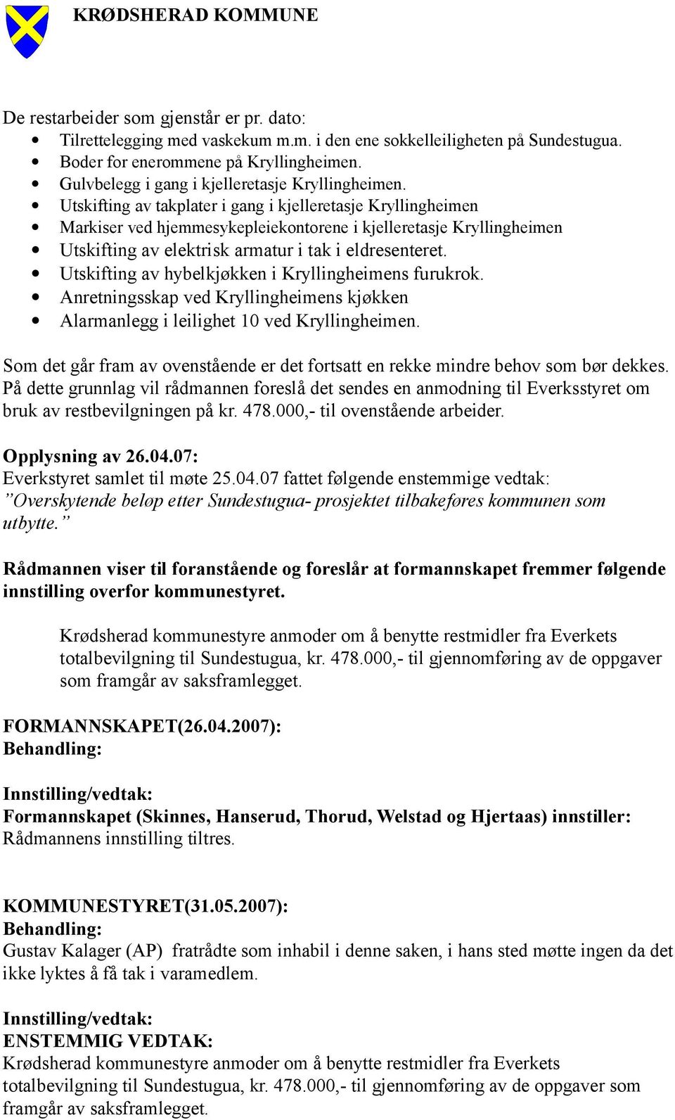 Utskifting av takplater i gang i kjelleretasje Kryllingheimen Markiser ved hjemmesykepleiekontorene i kjelleretasje Kryllingheimen Utskifting av elektrisk armatur i tak i eldresenteret.