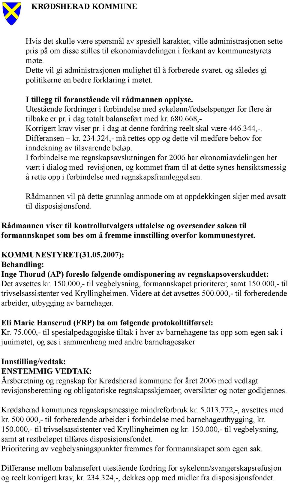 Utestående fordringer i forbindelse med sykelønn/fødselspenger for flere år tilbake er pr. i dag totalt balanseført med kr. 680.668,- Korrigert krav viser pr.