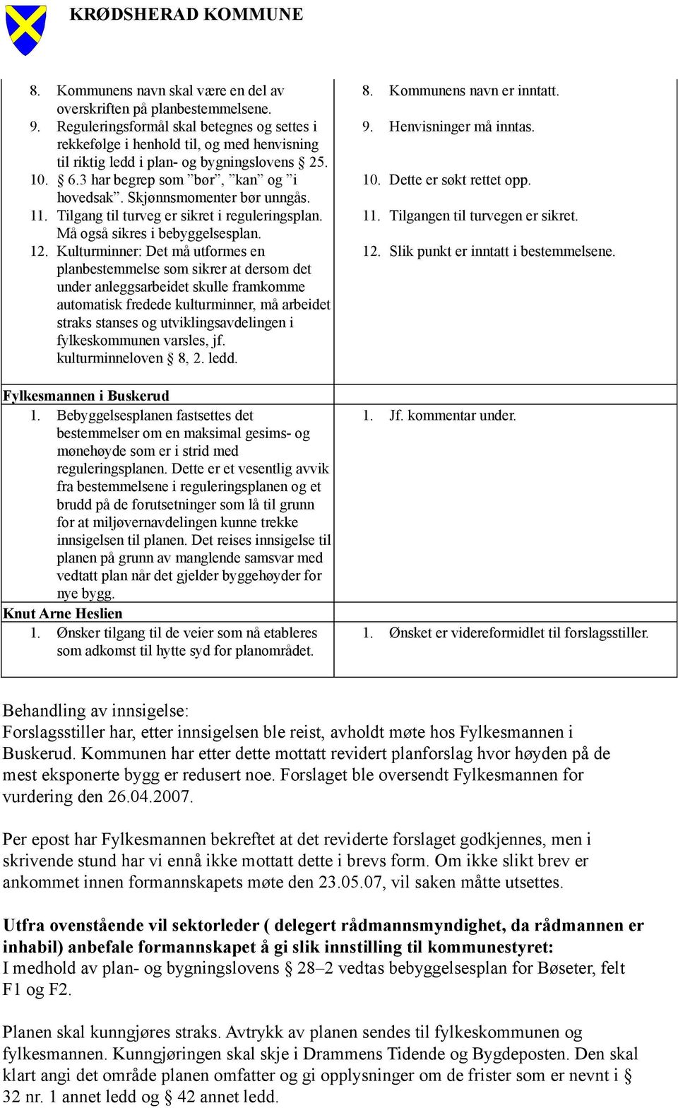 Skjønnsmomenter bør unngås. 11. Tilgang til turveg er sikret i reguleringsplan. Må også sikres i bebyggelsesplan. 12.