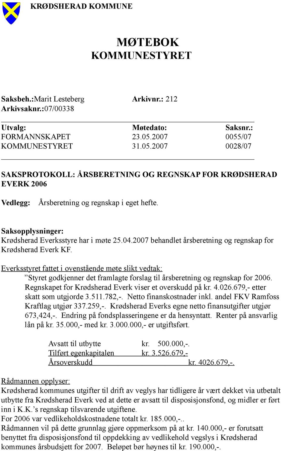 Saksopplysninger: Krødsherad Everksstyre har i møte 25.04.2007 behandlet årsberetning og regnskap for Krødsherad Everk KF.