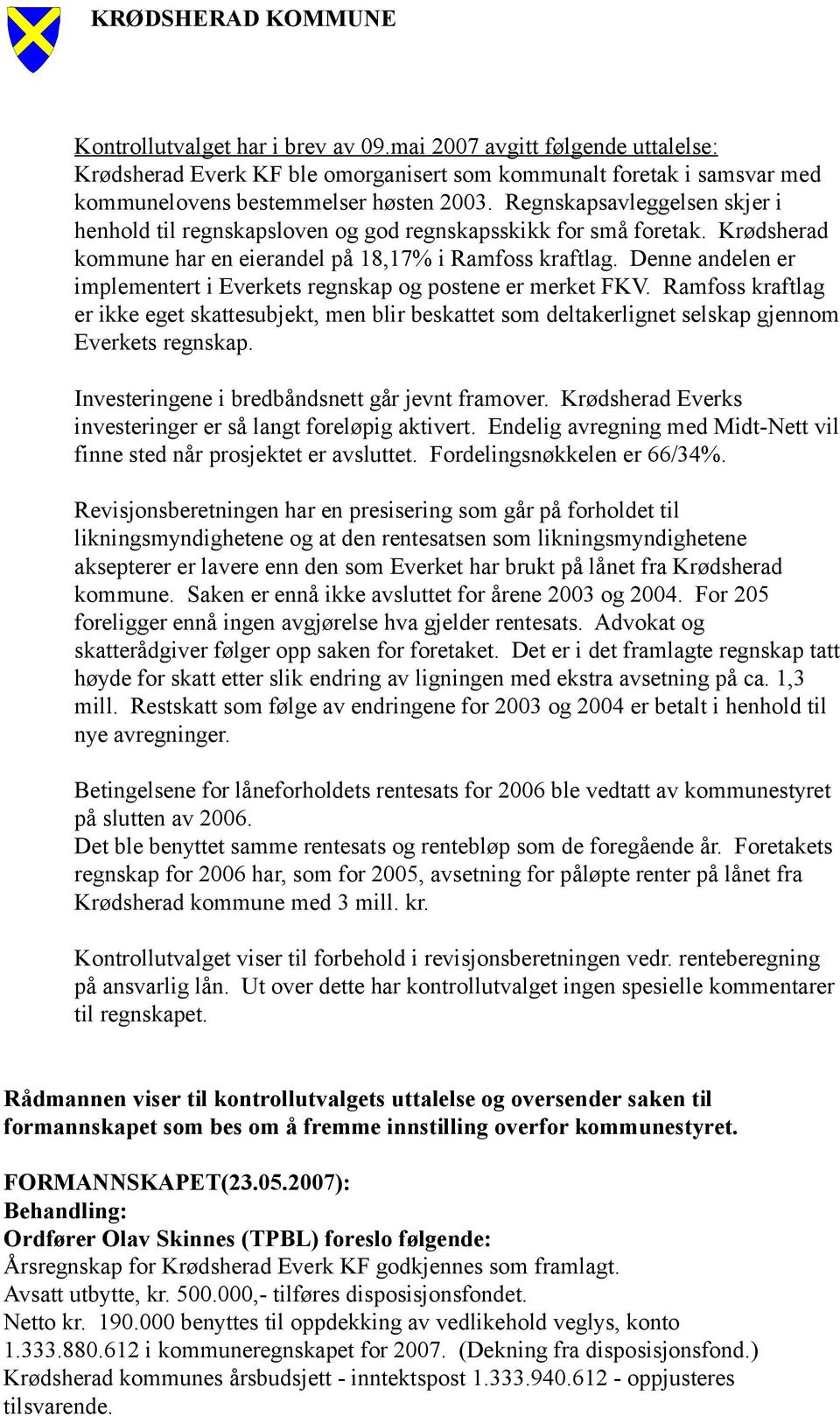 Denne andelen er implementert i Everkets regnskap og postene er merket FKV. Ramfoss kraftlag er ikke eget skattesubjekt, men blir beskattet som deltakerlignet selskap gjennom Everkets regnskap.