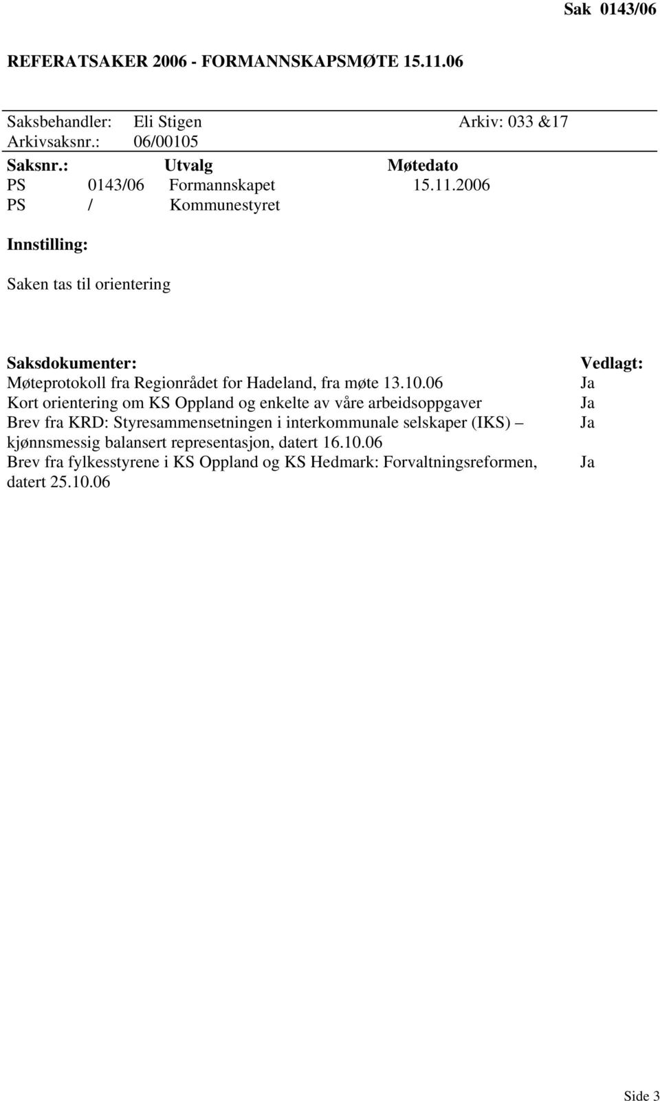 2006 PS / Kommunestyret Innstilling: Saken tas til orientering Saksdokumenter: Møteprotokoll fra Regionrådet for Hadeland, fra møte 13.10.