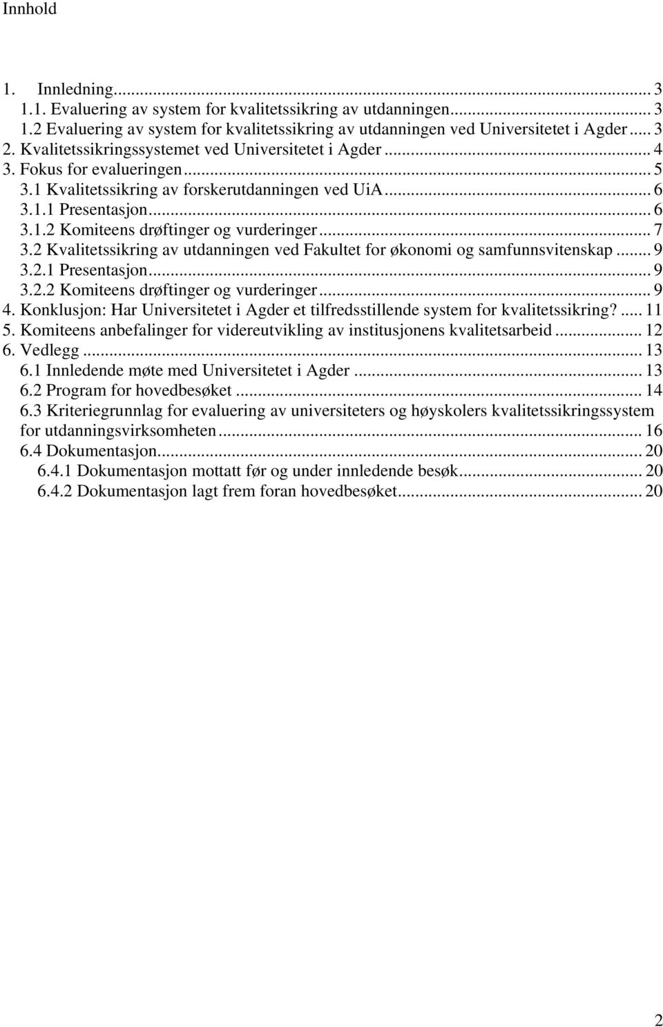 .. 7 3.2 Kvalitetssikring av utdanningen ved Fakultet for økonomi og samfunnsvitenskap... 9 3.2.1 Presentasjon... 9 3.2.2 Komiteens drøftinger og vurderinger... 9 4.