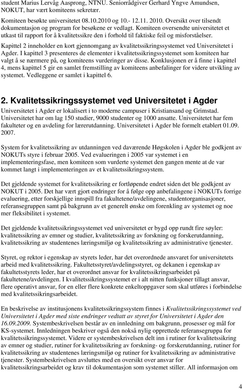 Kapittel 2 inneholder en kort gjennomgang av kvalitetssikringssystemet ved Universitetet i Agder.