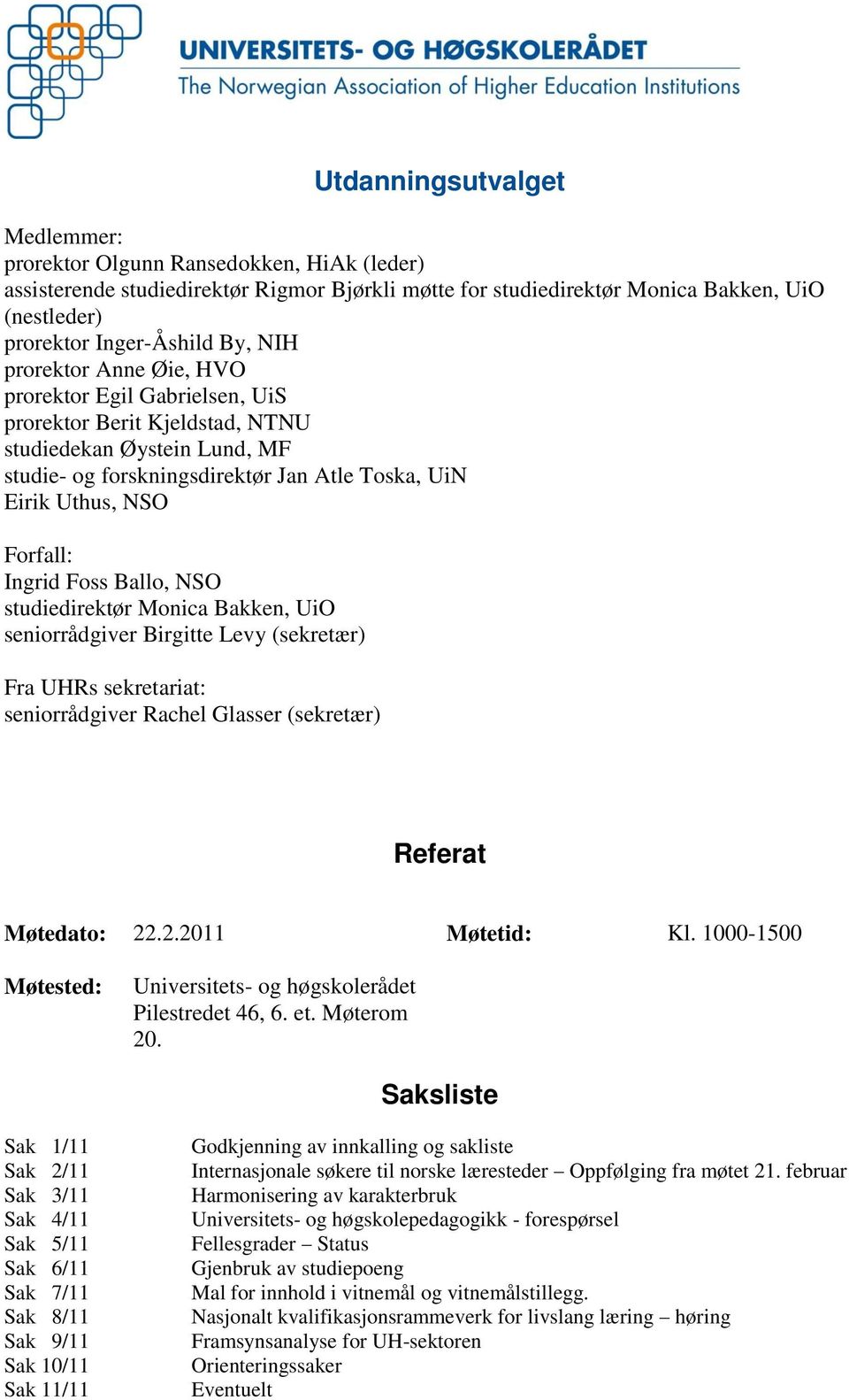 Ingrid Foss Ballo, NSO studiedirektør Monica Bakken, UiO seniorrådgiver Birgitte Levy (sekretær) Fra UHRs sekretariat: seniorrådgiver Rachel Glasser (sekretær) Referat Møtedato: 22.2.2011 Møtetid: Kl.