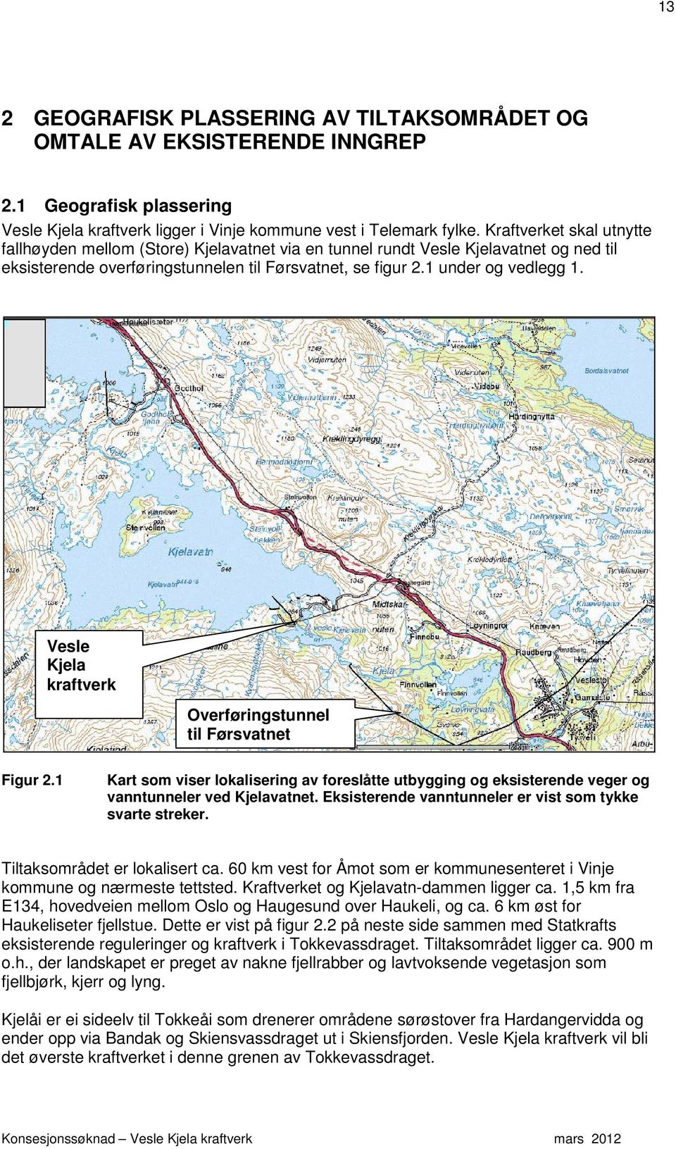 Vesle Kjela kraftverk Overføringstunnel til Førsvatnet Figur 2.1 Kart som viser lokalisering av foreslåtte utbygging og eksisterende veger og vanntunneler ved Kjelavatnet.