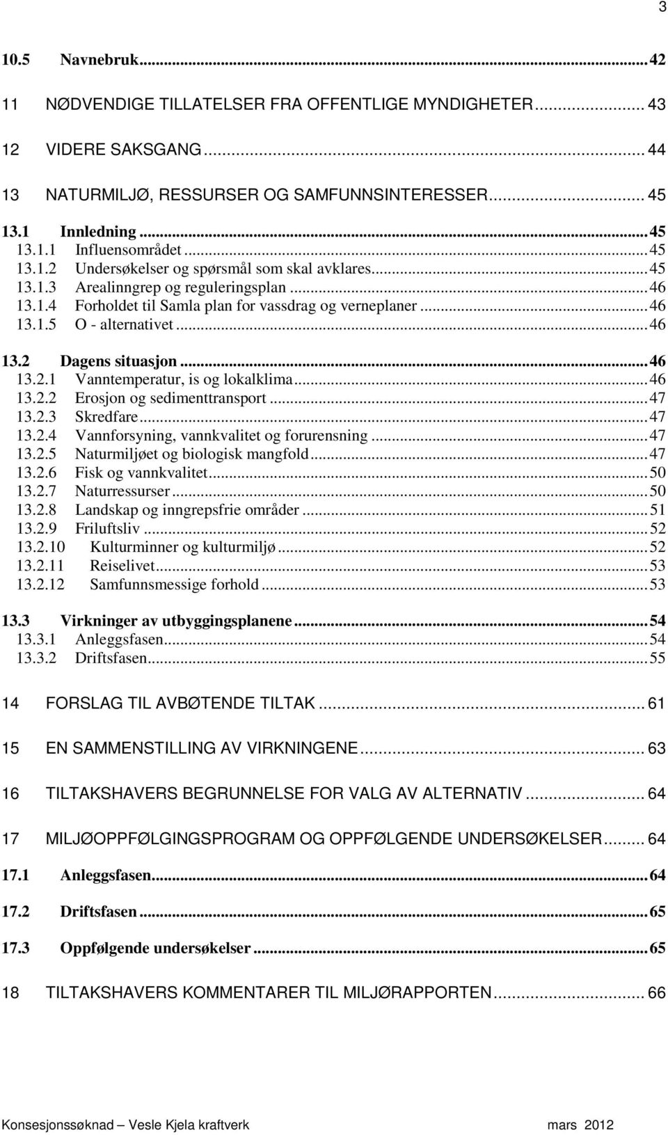 .. 46 13.2 Dagens situasjon... 46 13.2.1 Vanntemperatur, is og lokalklima... 46 13.2.2 Erosjon og sedimenttransport... 47 13.2.3 Skredfare... 47 13.2.4 Vannforsyning, vannkvalitet og forurensning.