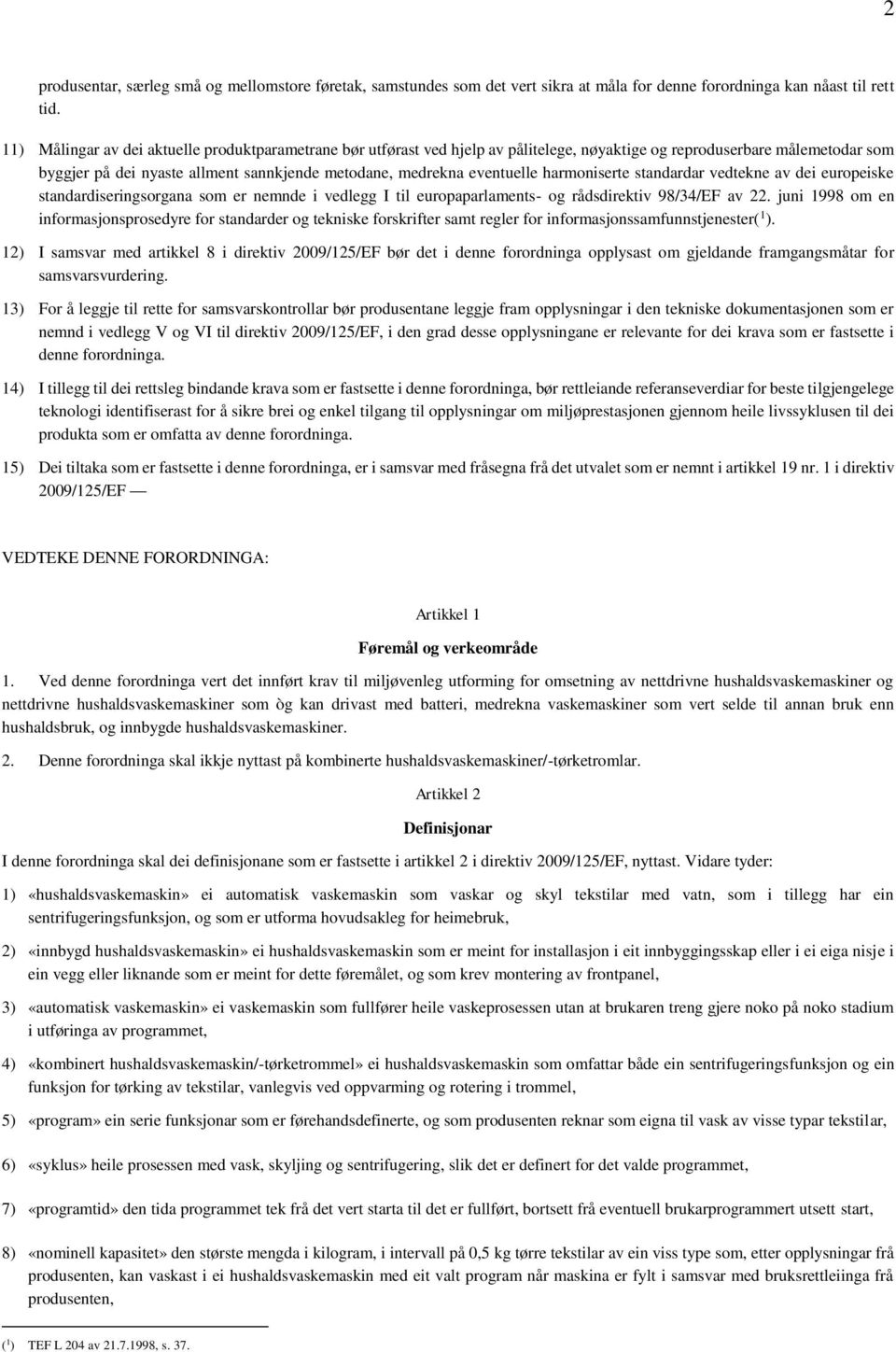 eventuelle harmoniserte standardar vedtekne av dei europeiske standardiseringsorgana som er nemnde i vedlegg I til europaparlaments- og rådsdirektiv 98/34/EF av 22.