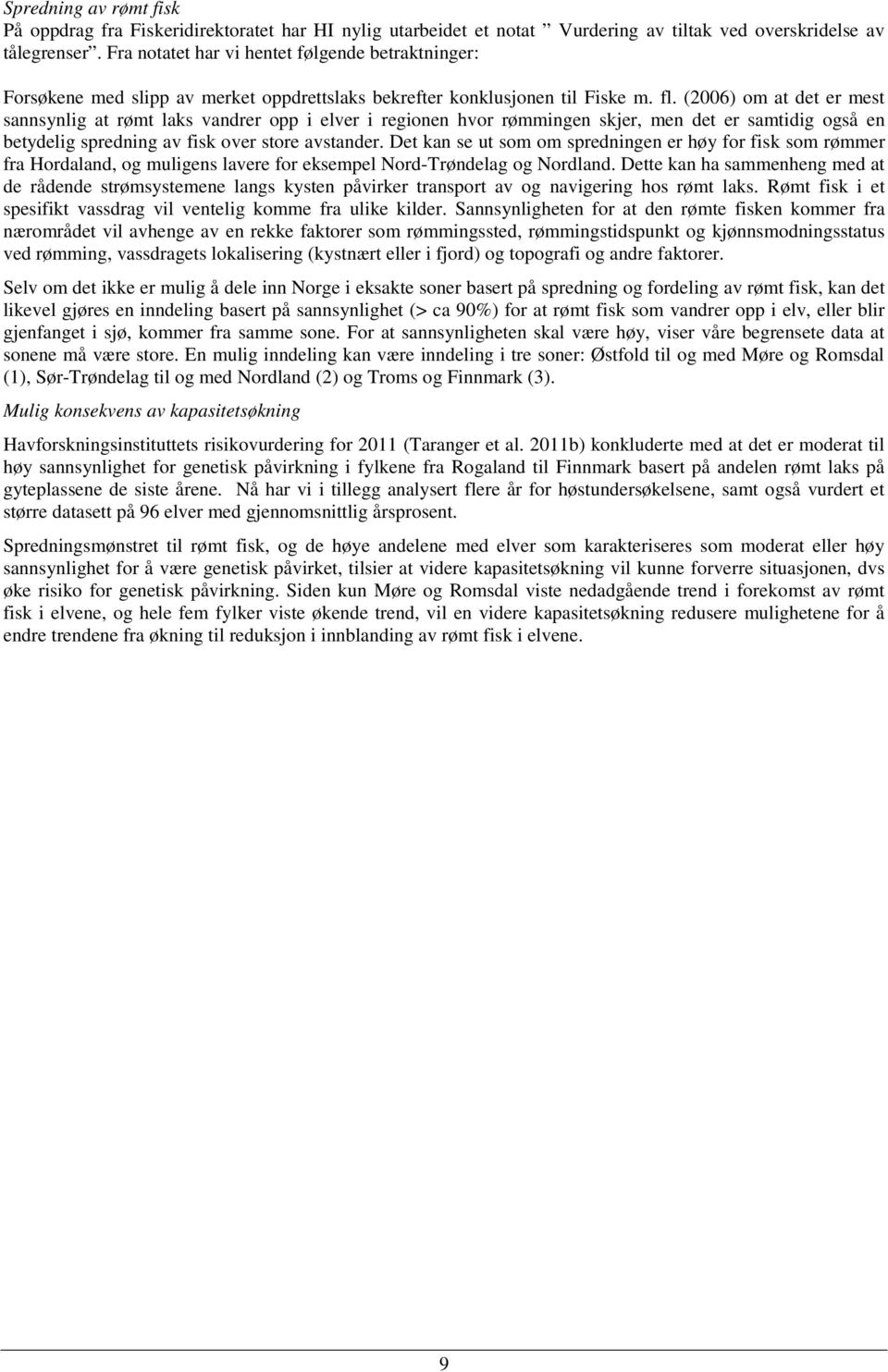 (2006) om at det er mest sannsynlig at rømt laks vandrer opp i elver i regionen hvor rømmingen skjer, men det er samtidig også en betydelig spredning av fisk over store avstander.