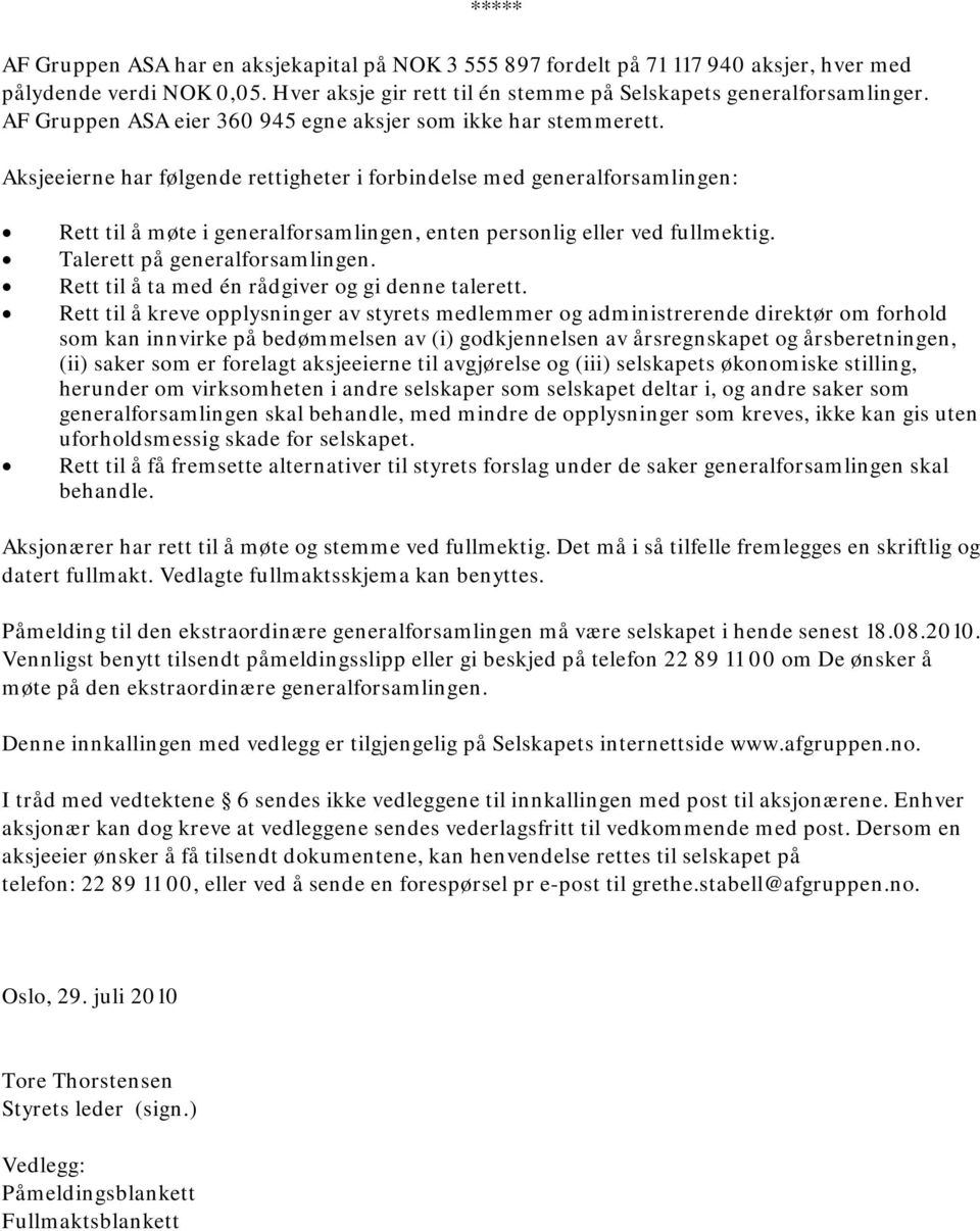 Aksjeeierne har følgende rettigheter i forbindelse med generalforsamlingen: Rett til å møte i generalforsamlingen, enten personlig eller ved fullmektig. Talerett på generalforsamlingen.