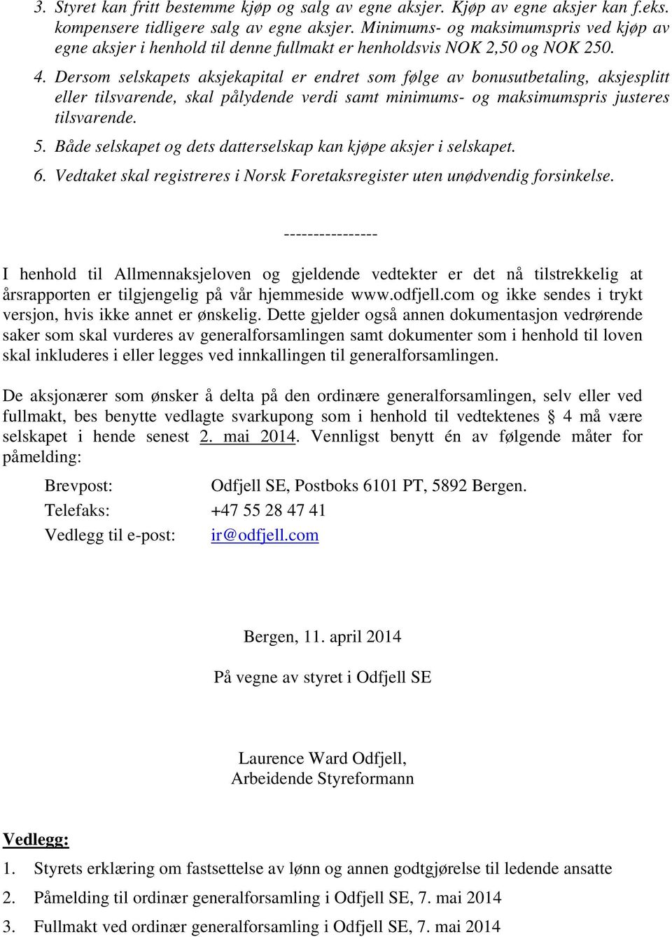 Dersom selskapets aksjekapital er endret som følge av bonusutbetaling, aksjesplitt eller tilsvarende, skal pålydende verdi samt minimums- og maksimumspris justeres tilsvarende. 5.