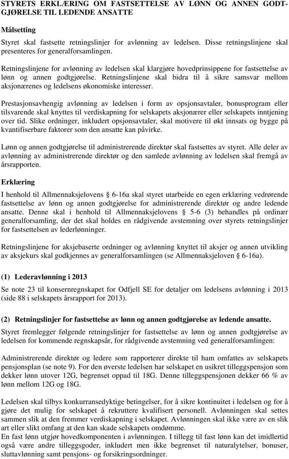 Retningslinjene skal bidra til å sikre samsvar mellom aksjonærenes og ledelsens økonomiske interesser.