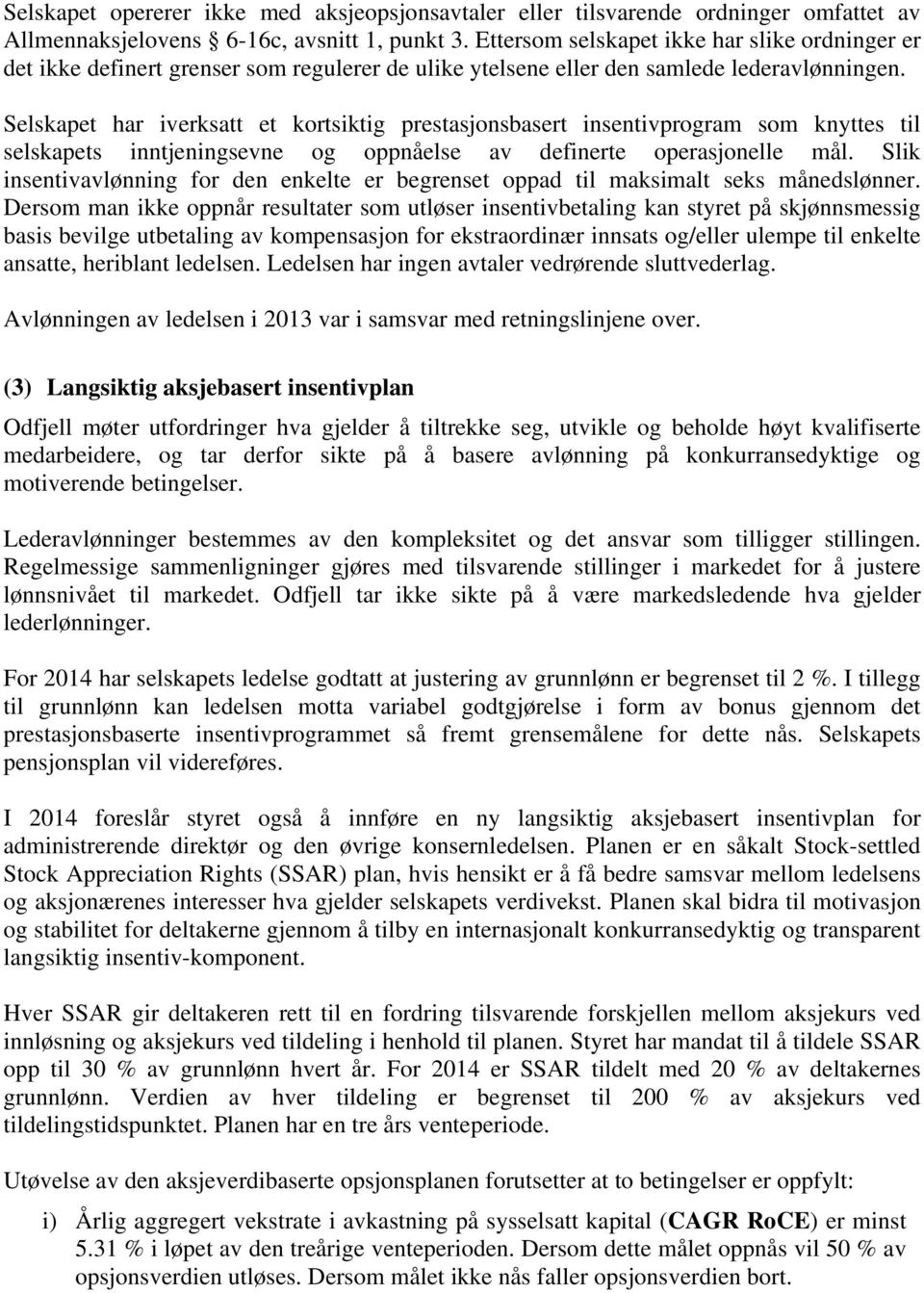 Selskapet har iverksatt et kortsiktig prestasjonsbasert insentivprogram som knyttes til selskapets inntjeningsevne og oppnåelse av definerte operasjonelle mål.