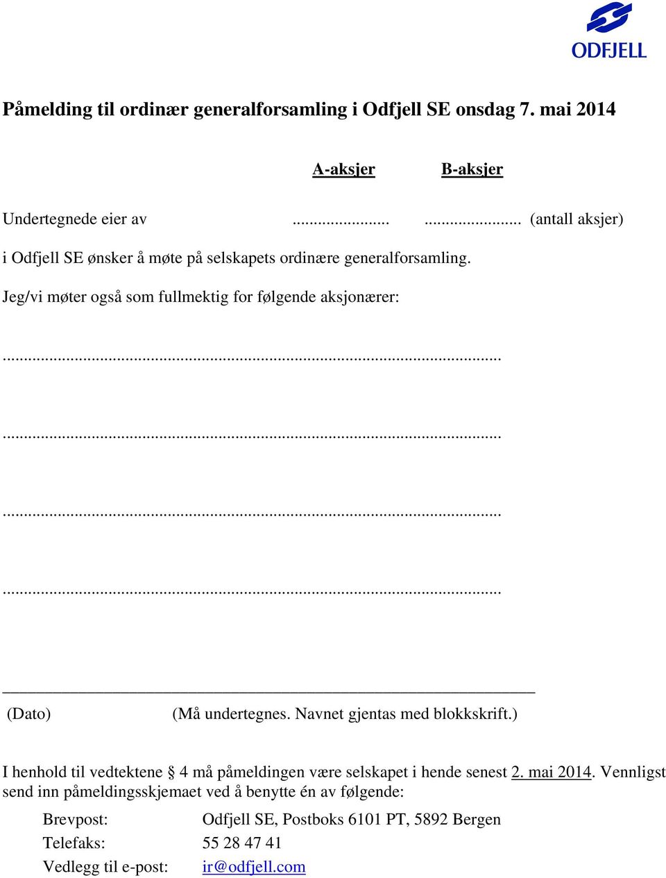 Jeg/vi møter også som fullmektig for følgende aksjonærer:............ (Dato) (Må undertegnes. Navnet gjentas med blokkskrift.