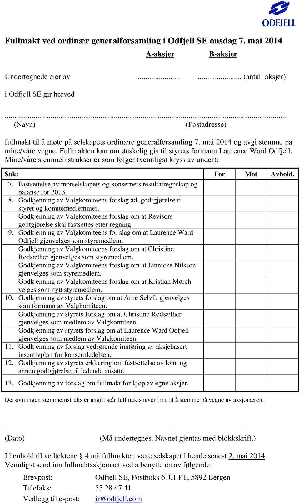 Fullmakten kan om ønskelig gis til styrets formann Laurence Ward Odfjell. Mine/våre stemmeinstrukser er som følger (vennligst kryss av under): Sak: For Mot Avhold. 7.