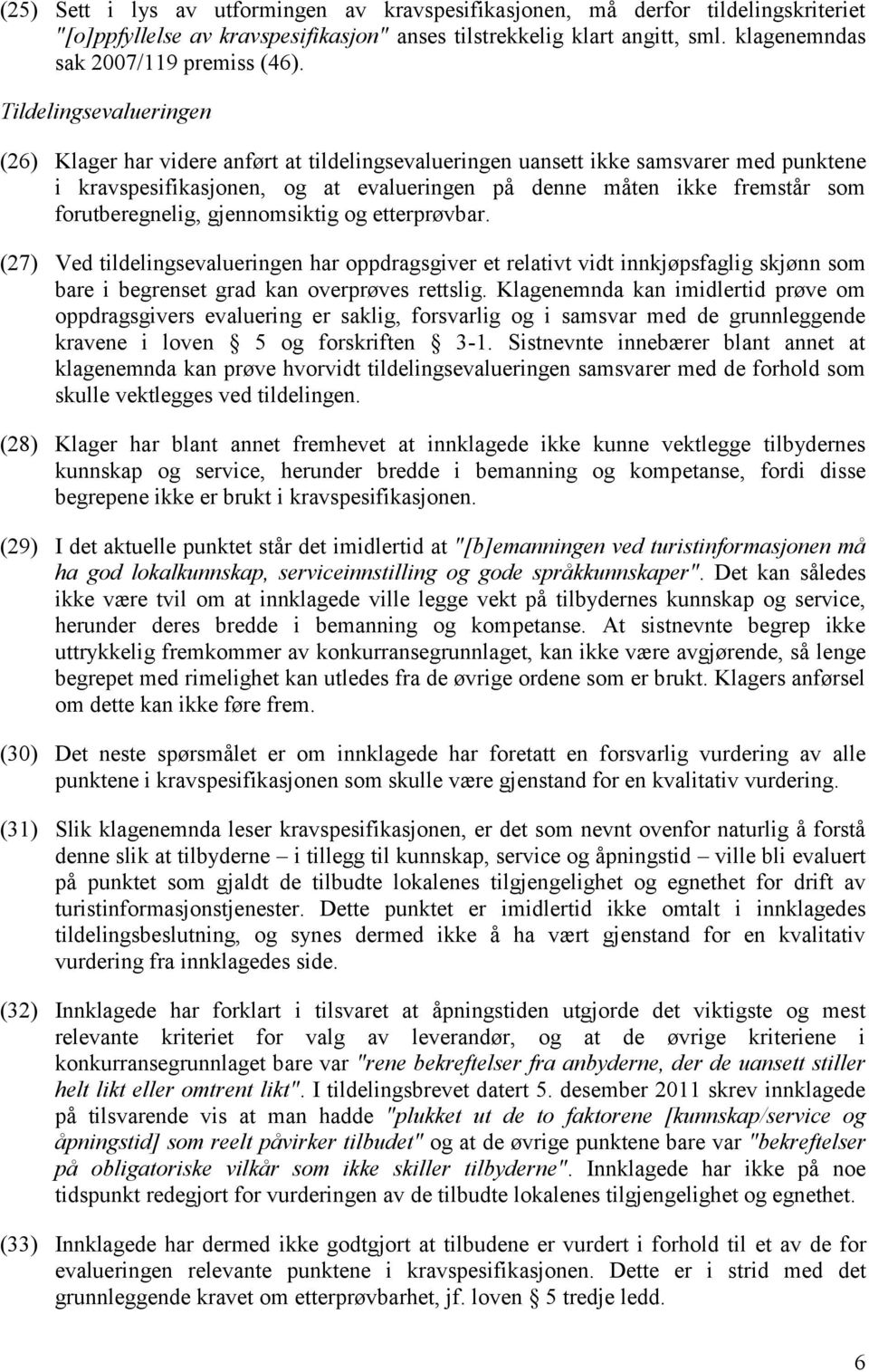 forutberegnelig, gjennomsiktig og etterprøvbar. (27) Ved tildelingsevalueringen har oppdragsgiver et relativt vidt innkjøpsfaglig skjønn som bare i begrenset grad kan overprøves rettslig.