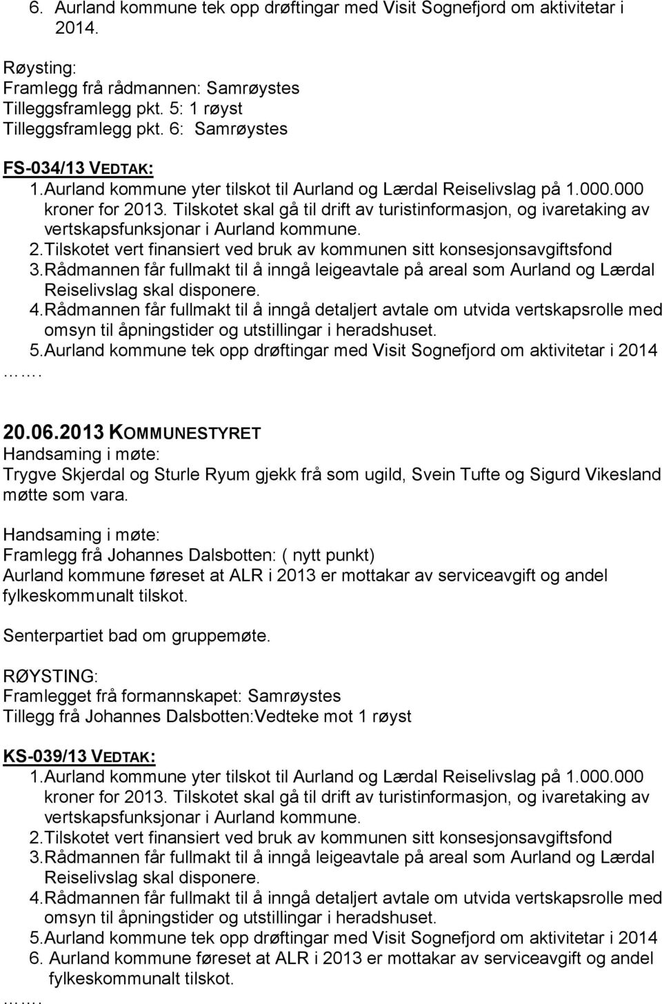 2.Tilskotet vert finansiert ved bruk av kommunen sitt konsesjonsavgiftsfond 3.Rådmannen får fullmakt til å inngå leigeavtale på areal som Aurland og Lærdal Reiselivslag skal disponere. 4.