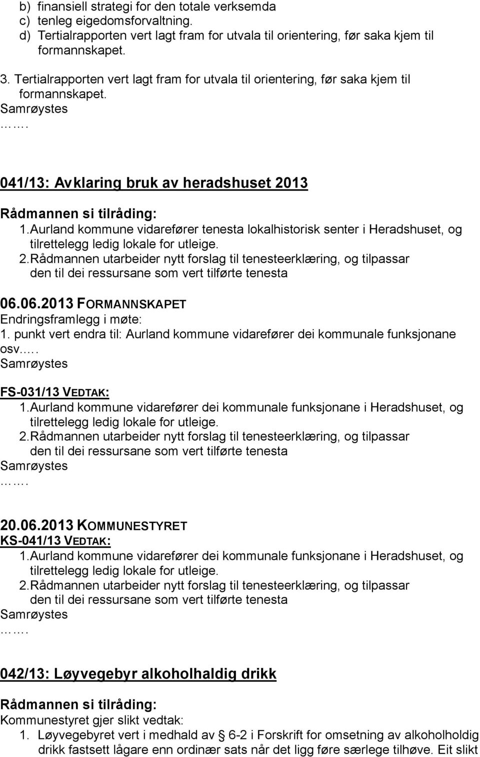 Aurland kommune vidarefører tenesta lokalhistorisk senter i Heradshuset, og tilrettelegg ledig lokale for utleige. 2.