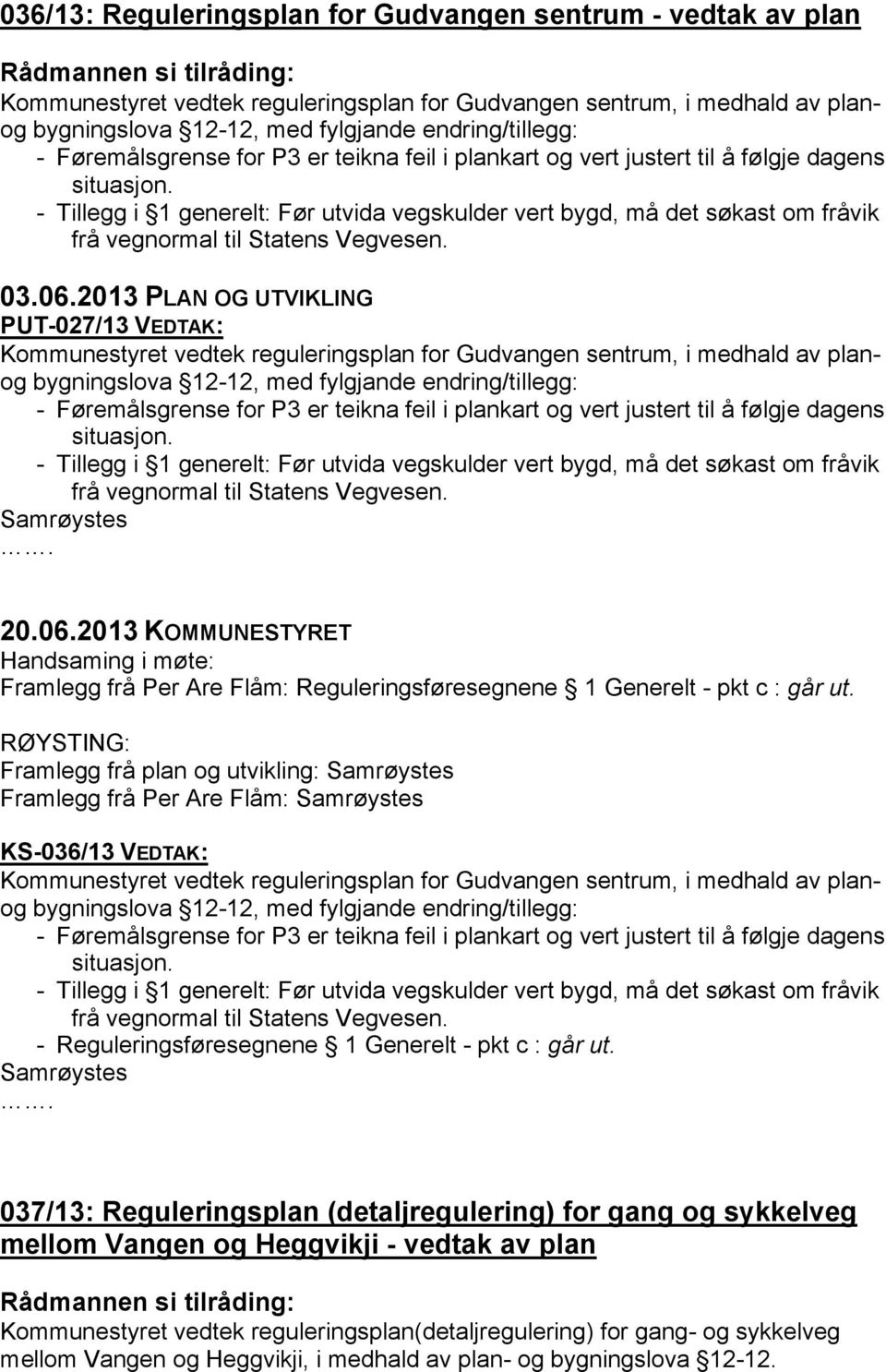 - Tillegg i 1 generelt: Før utvida vegskulder vert bygd, må det søkast om fråvik frå vegnormal til Statens Vegvesen. 03.06.