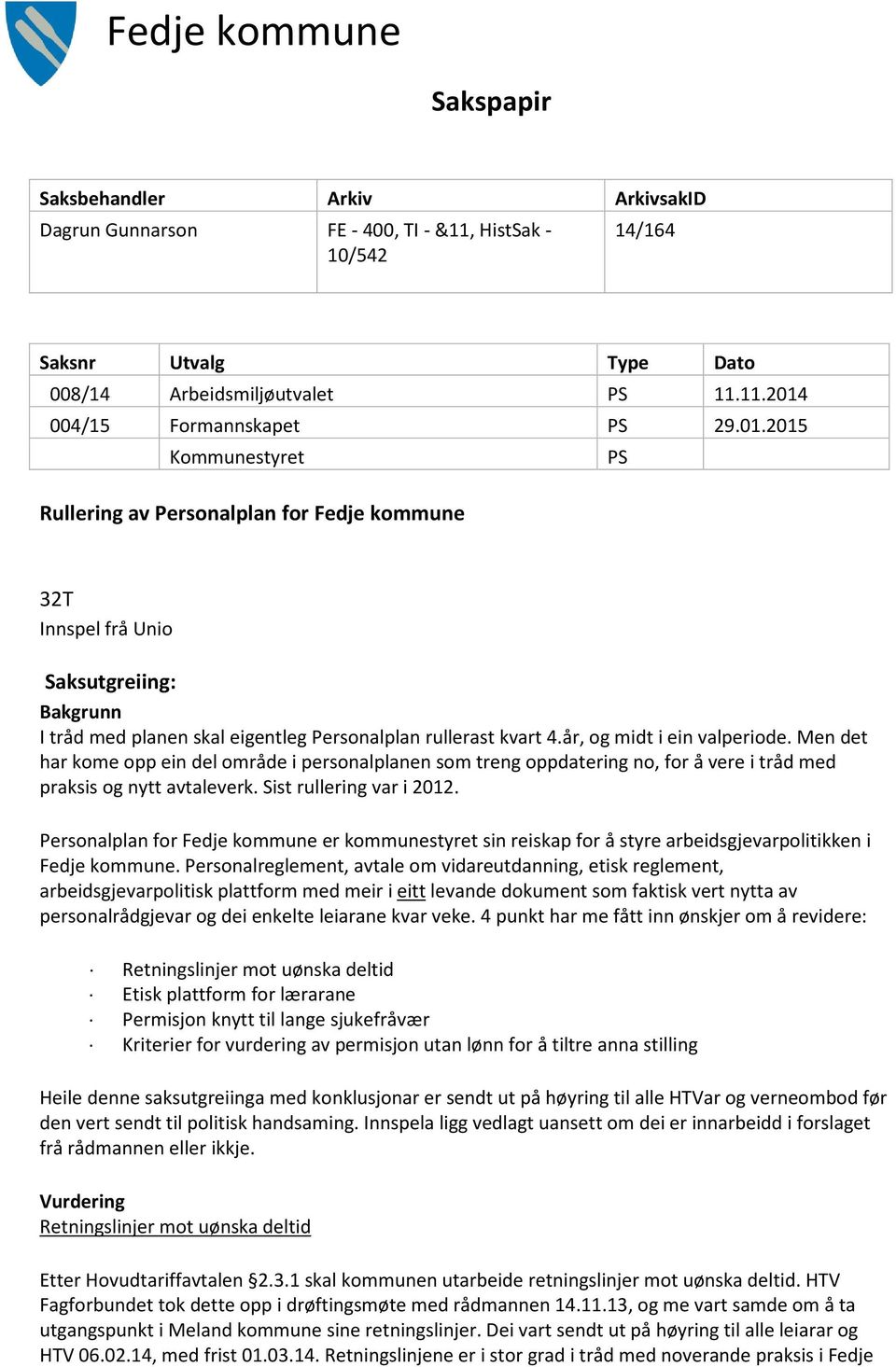 år, og midt i ein valperiode. Men det har kome opp ein del område i personalplanen som treng oppdatering no, for å vere i tråd med praksis og nytt avtaleverk. Sist rullering var i 2012.