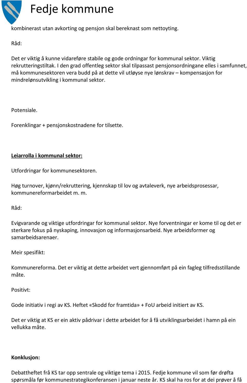 sektor. Potensiale. Forenklingar + pensjonskostnadene for tilsette. Leiarrolla i kommunal sektor: Utfordringar for kommunesektoren.