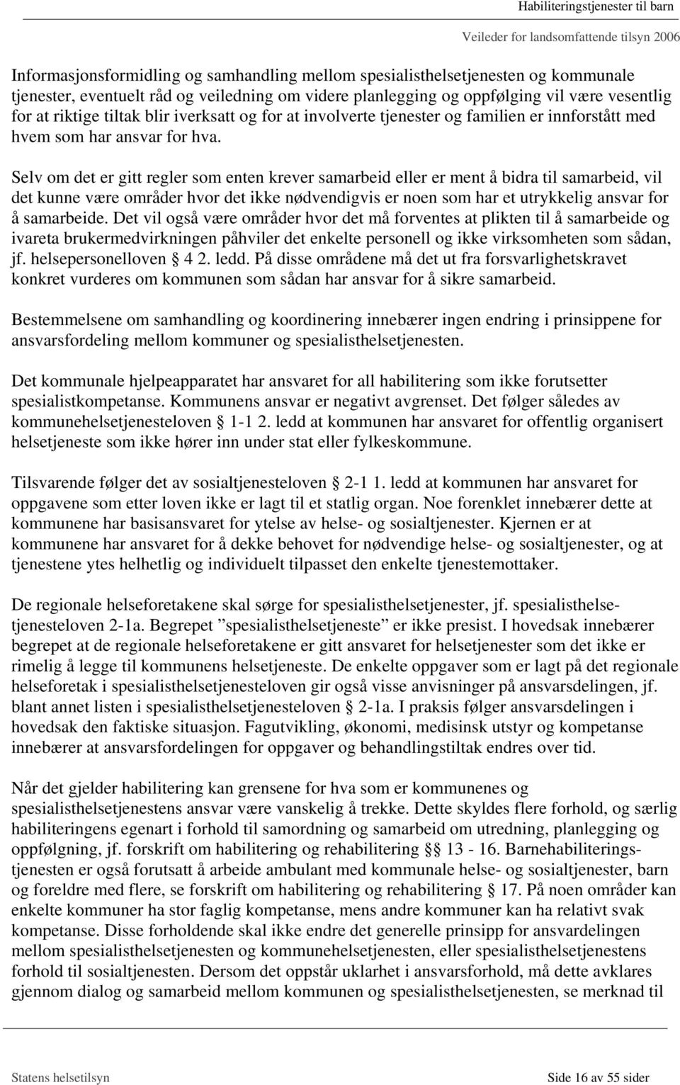 Selv om det er gitt regler som enten krever samarbeid eller er ment å bidra til samarbeid, vil det kunne være områder hvor det ikke nødvendigvis er noen som har et utrykkelig ansvar for å samarbeide.