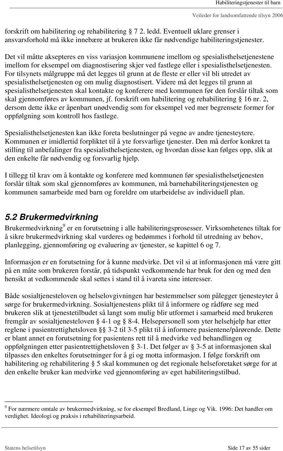 For tilsynets målgruppe må det legges til grunn at de fleste er eller vil bli utredet av spesialisthelsetjenesten og om mulig diagnostisert.