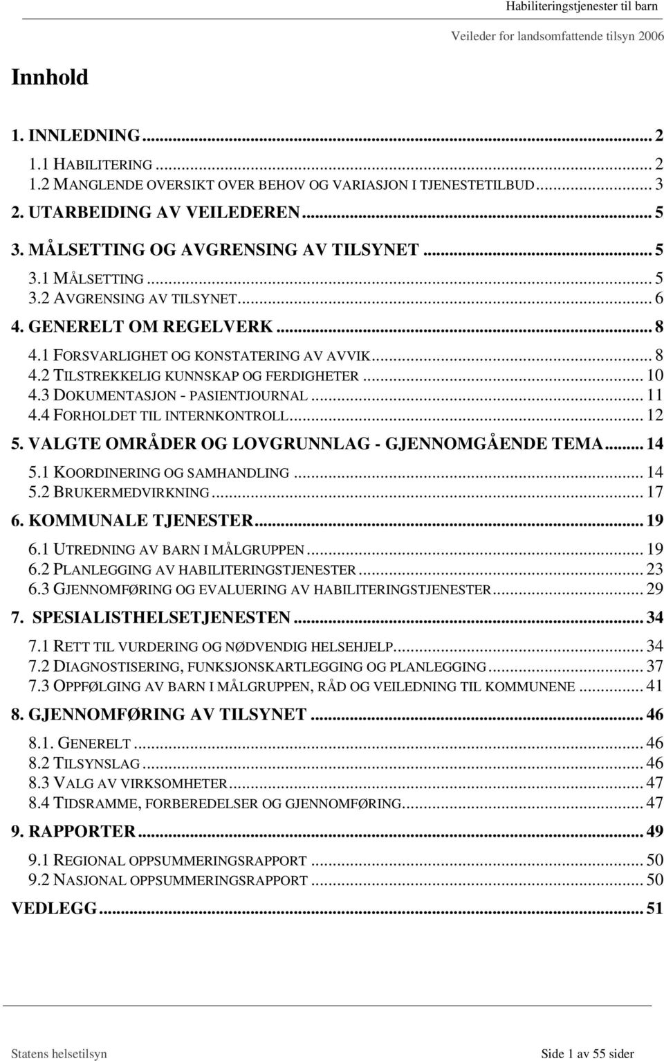 .. 11 4.4 FORHOLDET TIL INTERNKONTROLL... 12 5. VALGTE OMRÅDER OG LOVGRUNNLAG - GJENNOMGÅENDE TEMA... 14 5.1 KOORDINERING OG SAMHANDLING... 14 5.2 BRUKERMEDVIRKNING... 17 6. KOMMUNALE TJENESTER... 19 6.