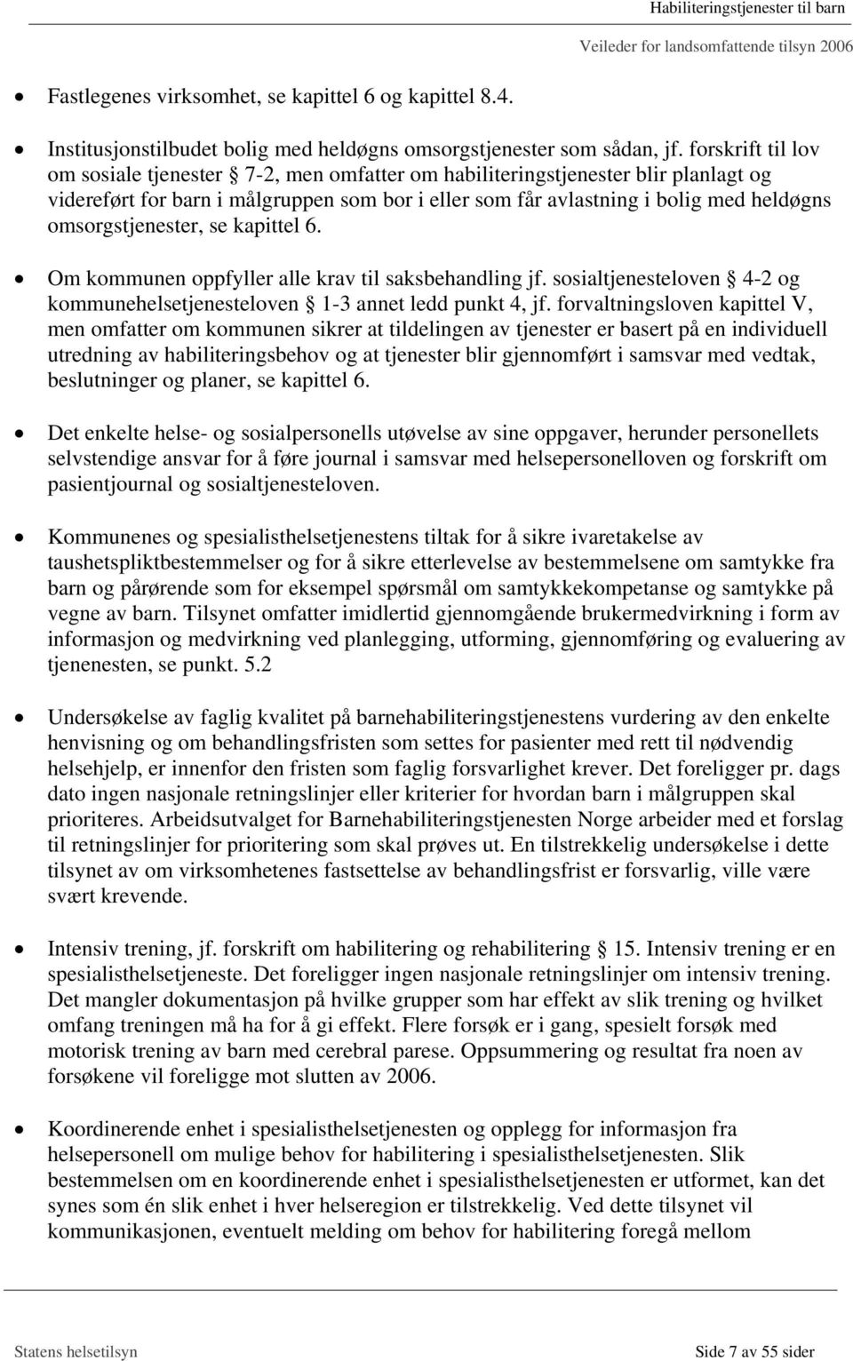 omsorgstjenester, se kapittel 6. Om kommunen oppfyller alle krav til saksbehandling jf. sosialtjenesteloven 4-2 og kommunehelsetjenesteloven 1-3 annet ledd punkt 4, jf.