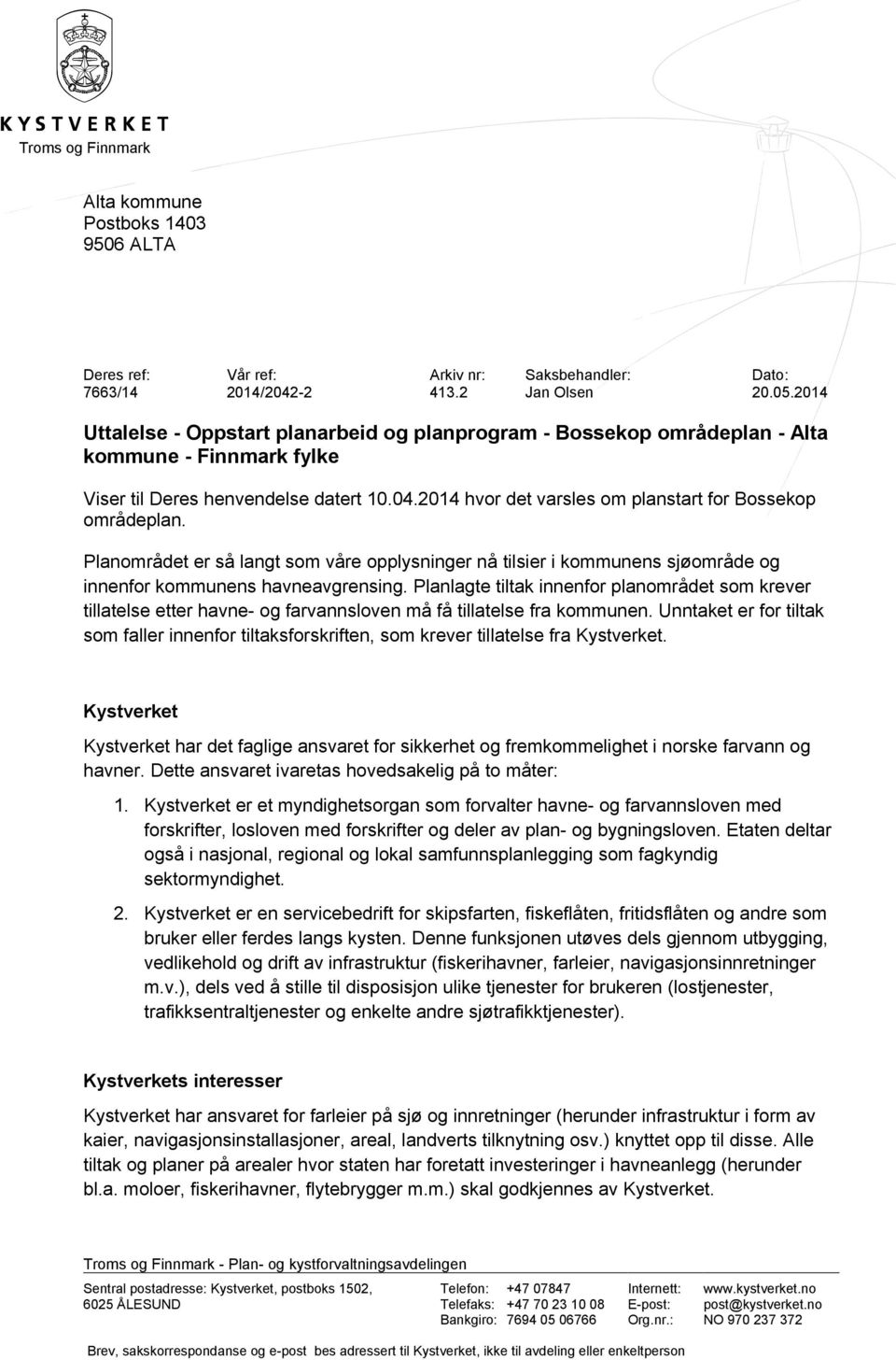 2014 hvor det varsles om planstart for Bossekop områdeplan. Planområdet er så langt som våre opplysninger nå tilsier i kommunens sjøområde og innenfor kommunens havneavgrensing.