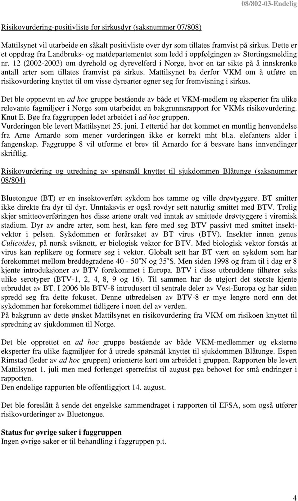 12 (2002-2003) om dyrehold og dyrevelferd i Norge, hvor en tar sikte på å innskrenke antall arter som tillates framvist på sirkus.