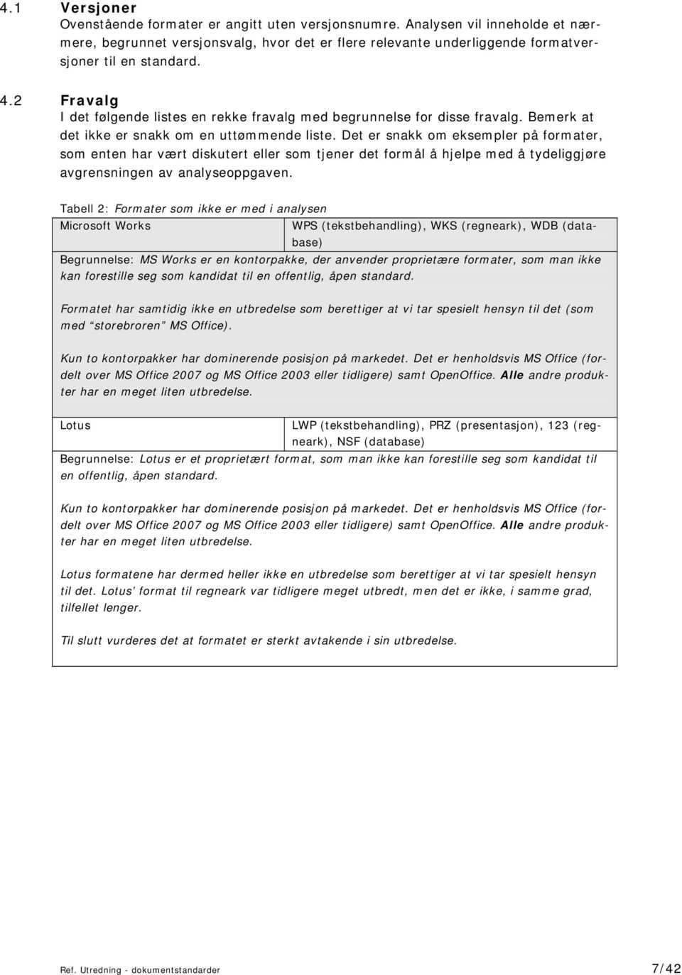 Det er snakk om eksempler på formater, som enten har vært diskutert eller som tjener det formål å hjelpe med å tydeliggjøre avgrensningen av analyseoppgaven.