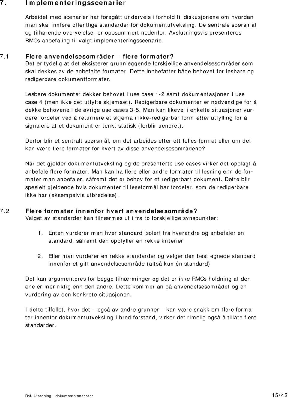 Det er tydelig at det eksisterer grunnleggende forskjellige anvendelsesområder som skal dekkes av de anbefalte formater. Dette innbefatter både behovet for lesbare og redigerbare dokumentformater.