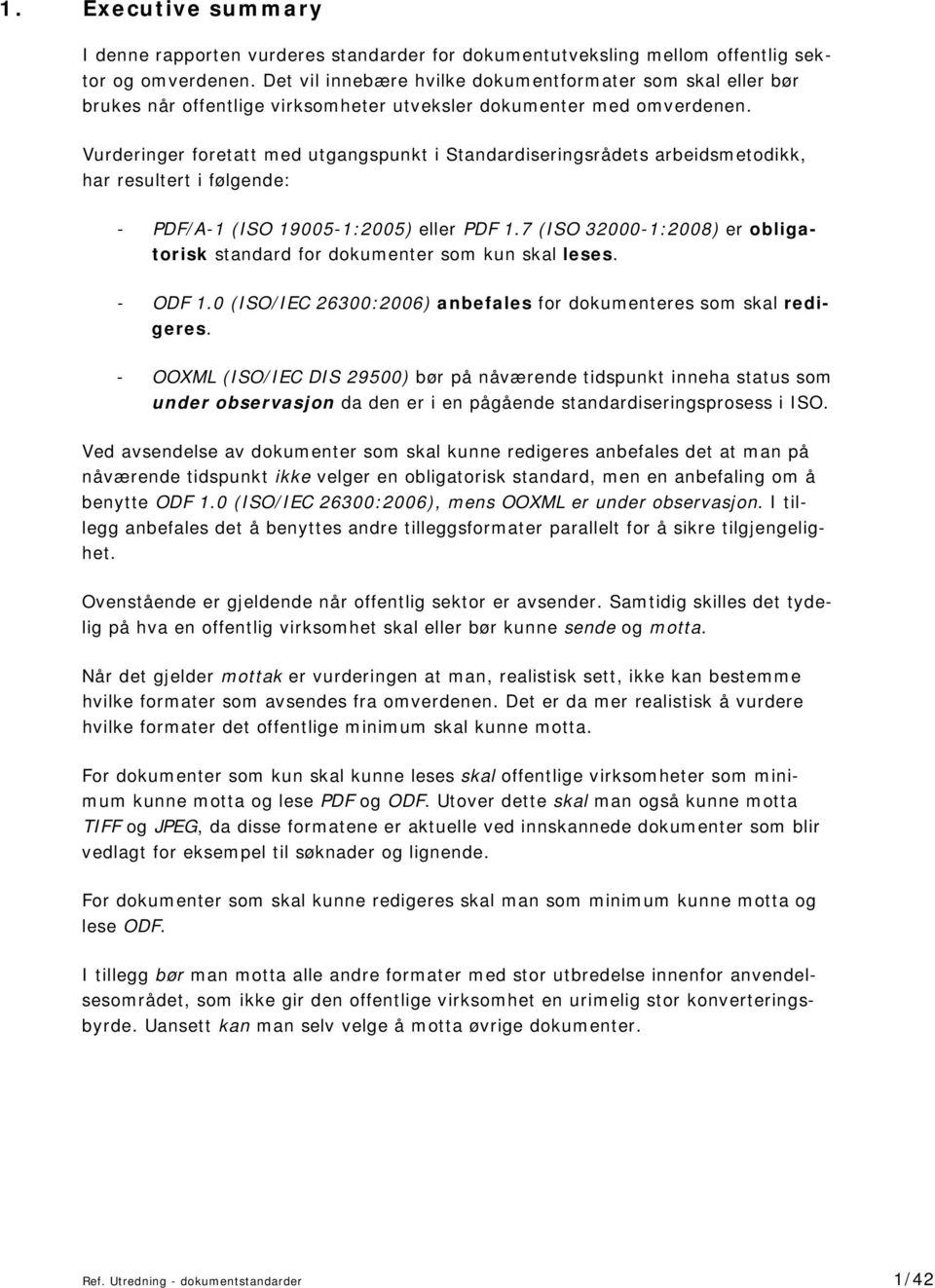 Vurderinger foretatt med utgangspunkt i Standardiseringsrådets arbeidsmetodikk, har resultert i følgende: - PDF/A-1 (ISO 19005-1:2005) eller PDF 1.