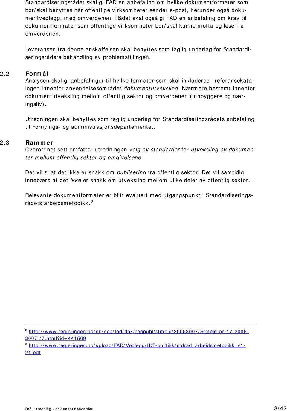 Leveransen fra denne anskaffelsen skal benyttes som faglig underlag for Standardiseringsrådets behandling av problemstillingen. 2.