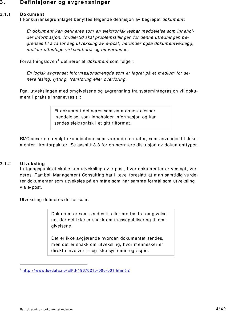 Imidlertid skal problemstillingen for denne utredningen begrenses til å ta for seg utveksling av e-post, herunder også dokumentvedlegg, mellom offentlige virksomheter og omverdenen.