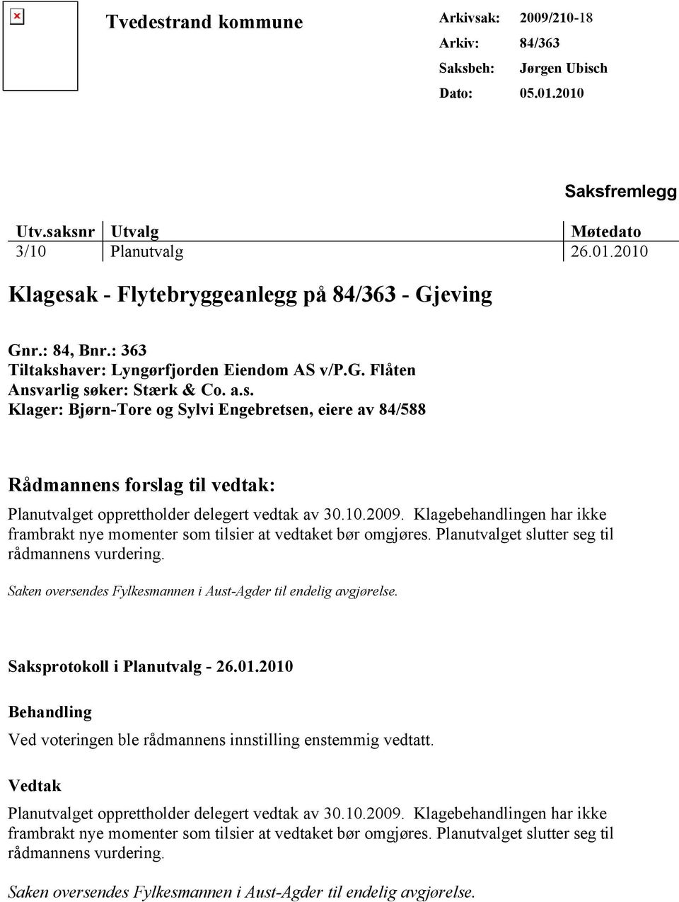 10.2009. Klagebehandlingen har ikke frambrakt nye momenter som tilsier at vedtaket bør omgjøres. Planutvalget slutter seg til rådmannens vurdering.