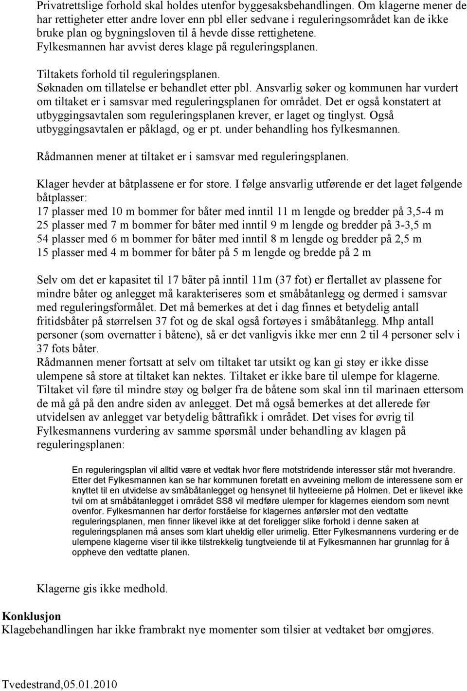 Fylkesmannen har avvist deres klage på reguleringsplanen. Tiltakets forhold til reguleringsplanen. Søknaden om tillatelse er behandlet etter pbl.