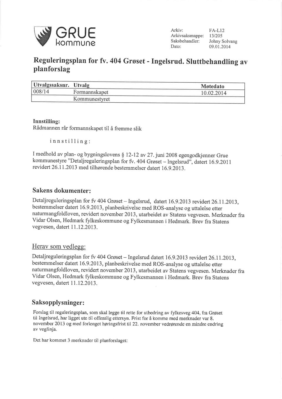 juni 2008 egengodkjenner Grue kommunestyre "Detaljreguleringsplan for fv.4o4 Grøset - Ingelsrud';, datert 16.g.201I revidert 26.1r.2013 