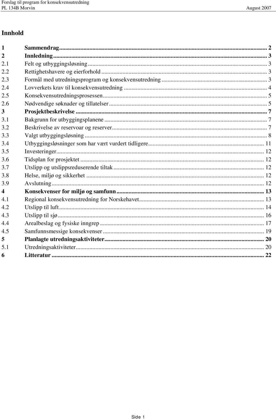 .. 7 3.3 Valgt utbyggingsløsning... 8 3.4 Utbyggingsløsninger som har vært vurdert tidligere... 11 3.5 Investeringer... 12 3.6 Tidsplan for prosjektet... 12 3.7 Utslipp og utslippsreduserende tiltak.