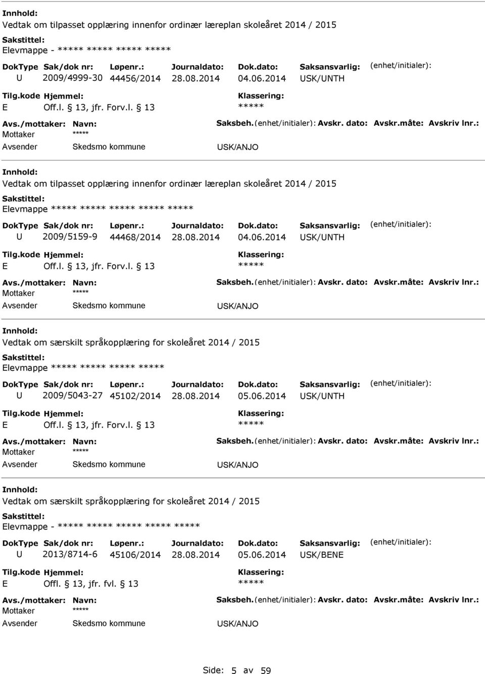 l. 13, jfr. Forv.l. 13 SK/NJO Vedtak om særskilt språkopplæring for skoleåret 2014 / 2015 levmappe 2009/5043-27 45102/2014 05.06.2014 SK/NTH Off.l. 13, jfr. Forv.l. 13 SK/NJO Vedtak om særskilt språkopplæring for skoleåret 2014 / 2015 levmappe - 2013/8714-6 45106/2014 05.