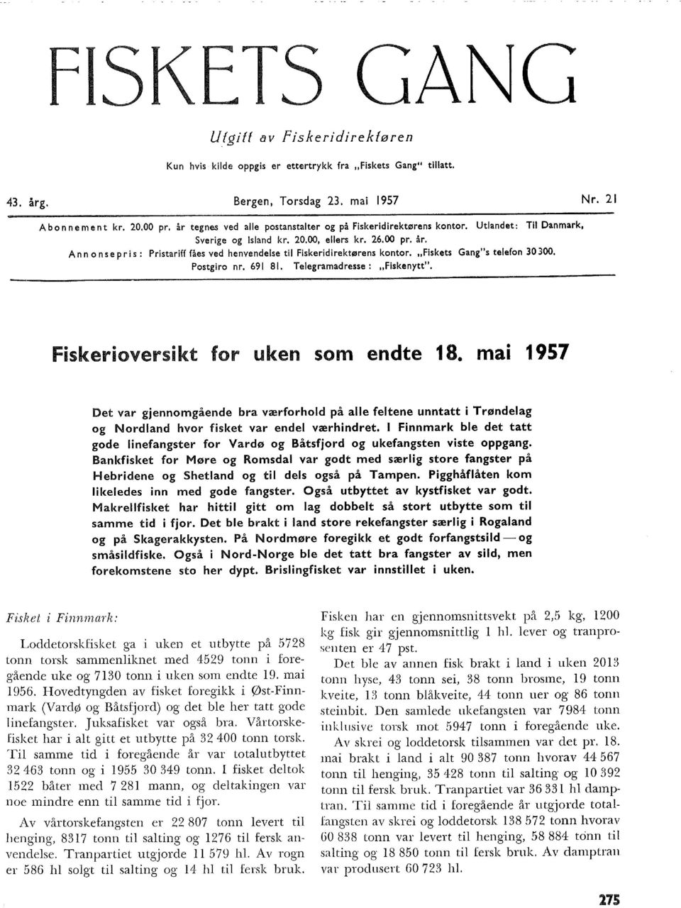 Ann on se pris : Pristariff fåes ved henvendese ti Fiskeridirektørens kontor. "Fiskets Gang"s teefon 30 300. Postgiro nr. 69 8. Teegramadresse: "Fiskenytt". Fiskerioversikt for uken som endte 8.