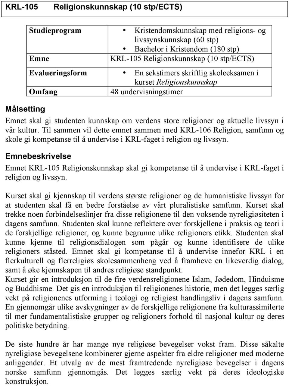 livssyn i vår kultur. Til sammen vil dette emnet sammen med KRL-106 Religion, samfunn og skole gi kompetanse til å undervise i KRL-faget i religion og livssyn.